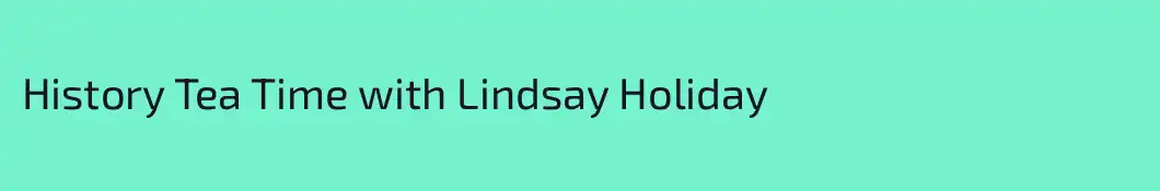 History Tea Time with Lindsay Holiday